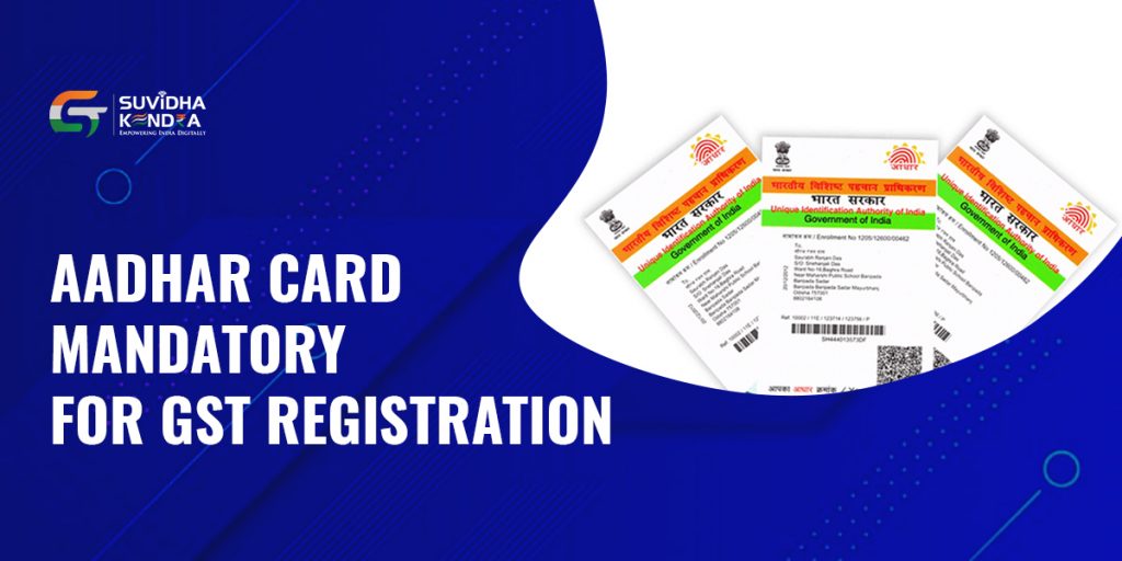 Aadhar card mandatory for GST registration