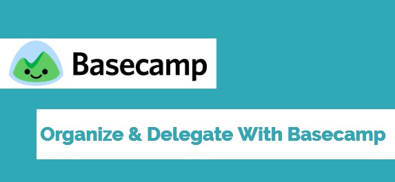 Organize & Delegate With Basecamp